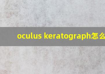 oculus keratograph怎么读